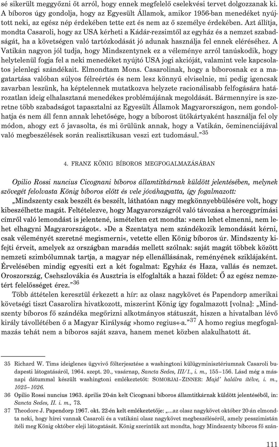 Azt állítja, mondta Casaroli, hogy az USA kérheti a Kádár-rezsimtõl az egyház és a nemzet szabadságát, ha a követségen való tartózkodását jó adunak használja fel ennek eléréséhez.