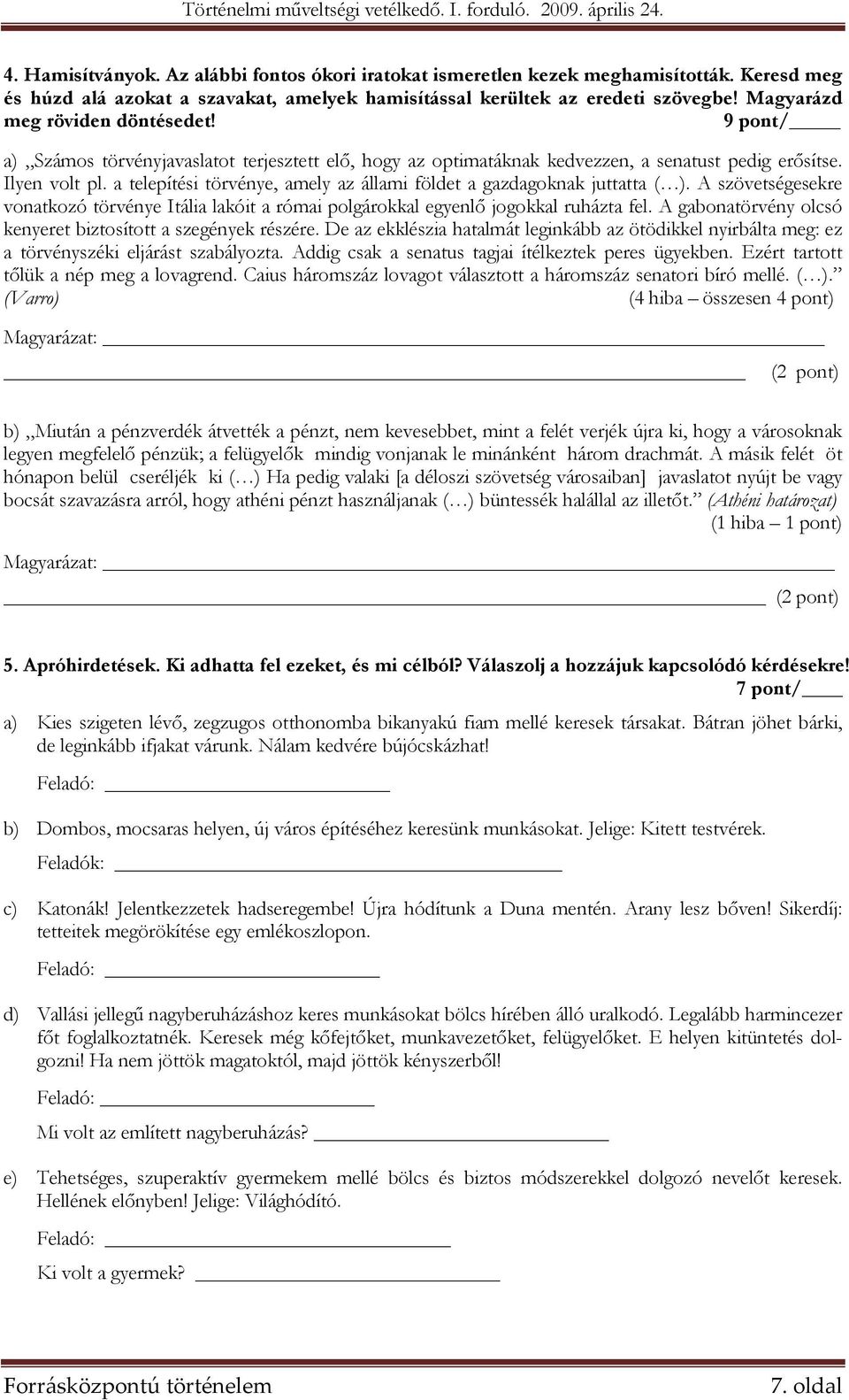 a telepítési törvénye, amely az állami földet a gazdagoknak juttatta ( ). A szövetségesekre vonatkozó törvénye Itália lakóit a római polgárokkal egyenlő jogokkal ruházta fel.