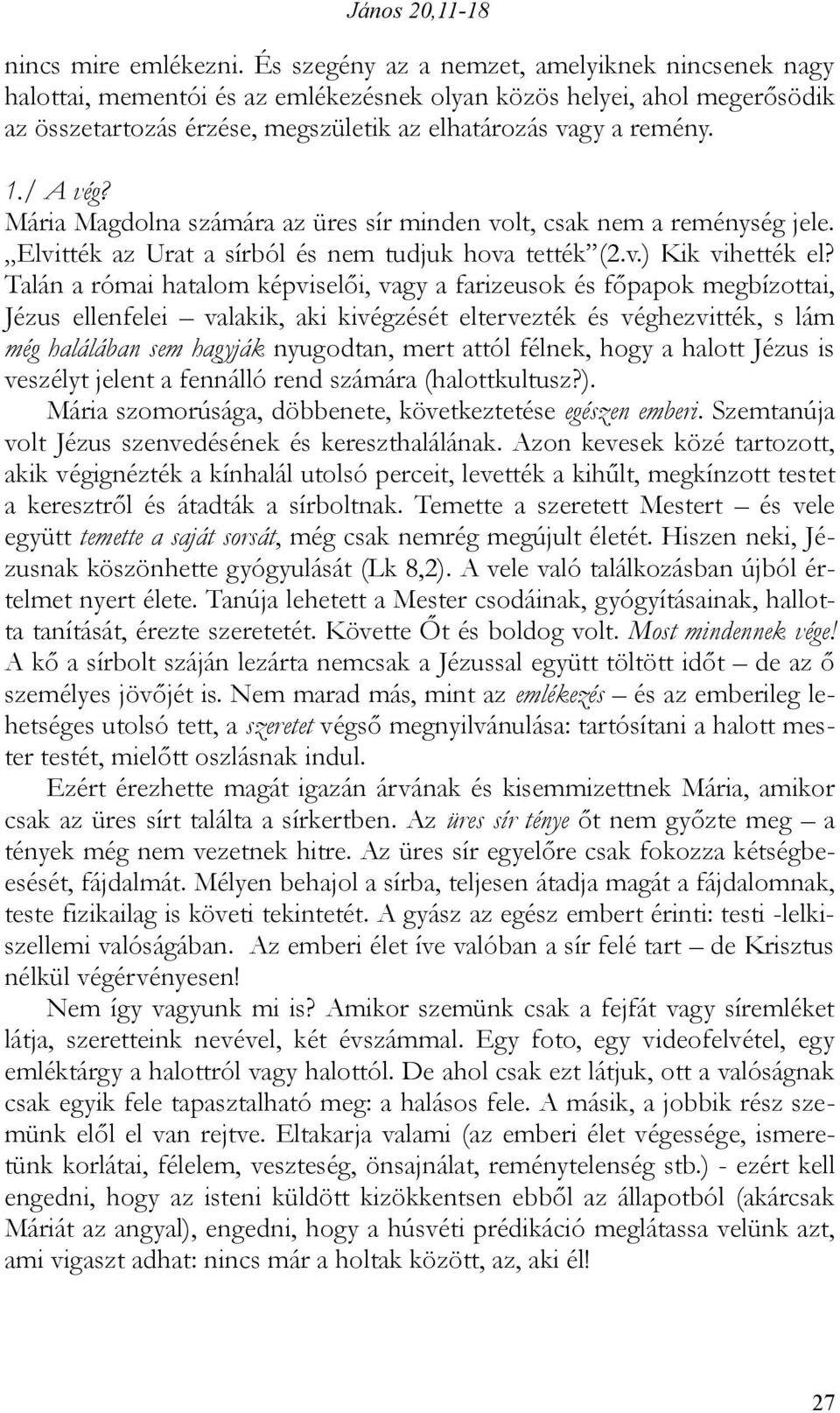 / A vég? Mária Magdolna számára az üres sír minden volt, csak nem a reménység jele. Elvitték az Urat a sírból és nem tudjuk hova tették (2.v.) Kik vihették el?