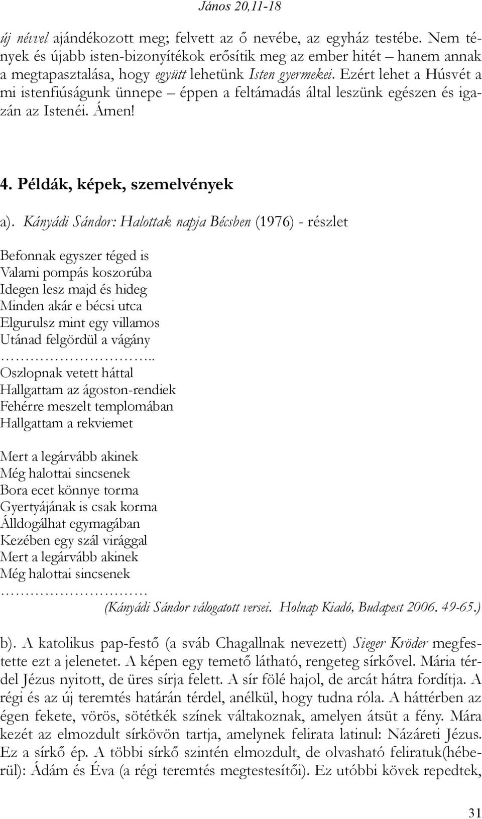 Ezért lehet a Húsvét a mi istenfiúságunk ünnepe éppen a feltámadás által leszünk egészen és igazán az Istenéi. Ámen! 4. Példák, képek, szemelvények a).