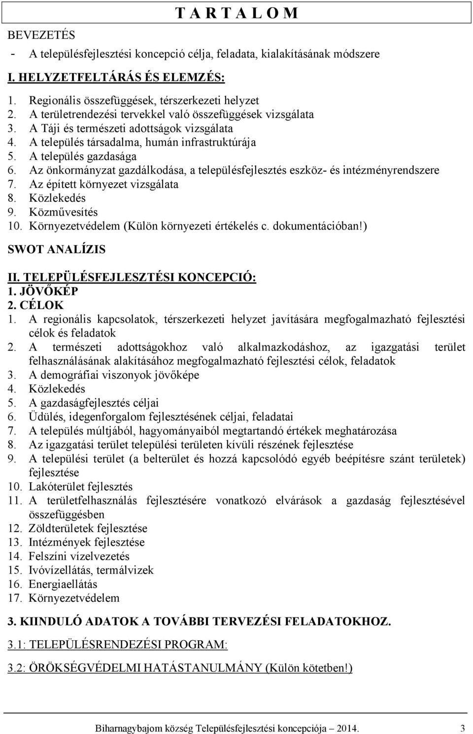 Az önkormányzat gazdálkodása, a településfejlesztés eszköz- és intézményrendszere 7. Az épített környezet vizsgálata 8. Közlekedés 9. Közművesítés 10. Környezetvédelem (Külön környezeti értékelés c.