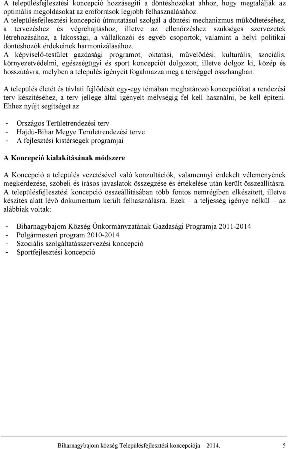 vállalkozói és egyéb csoportok, valamint a helyi politikai döntéshozók érdekeinek harmonizálásához.