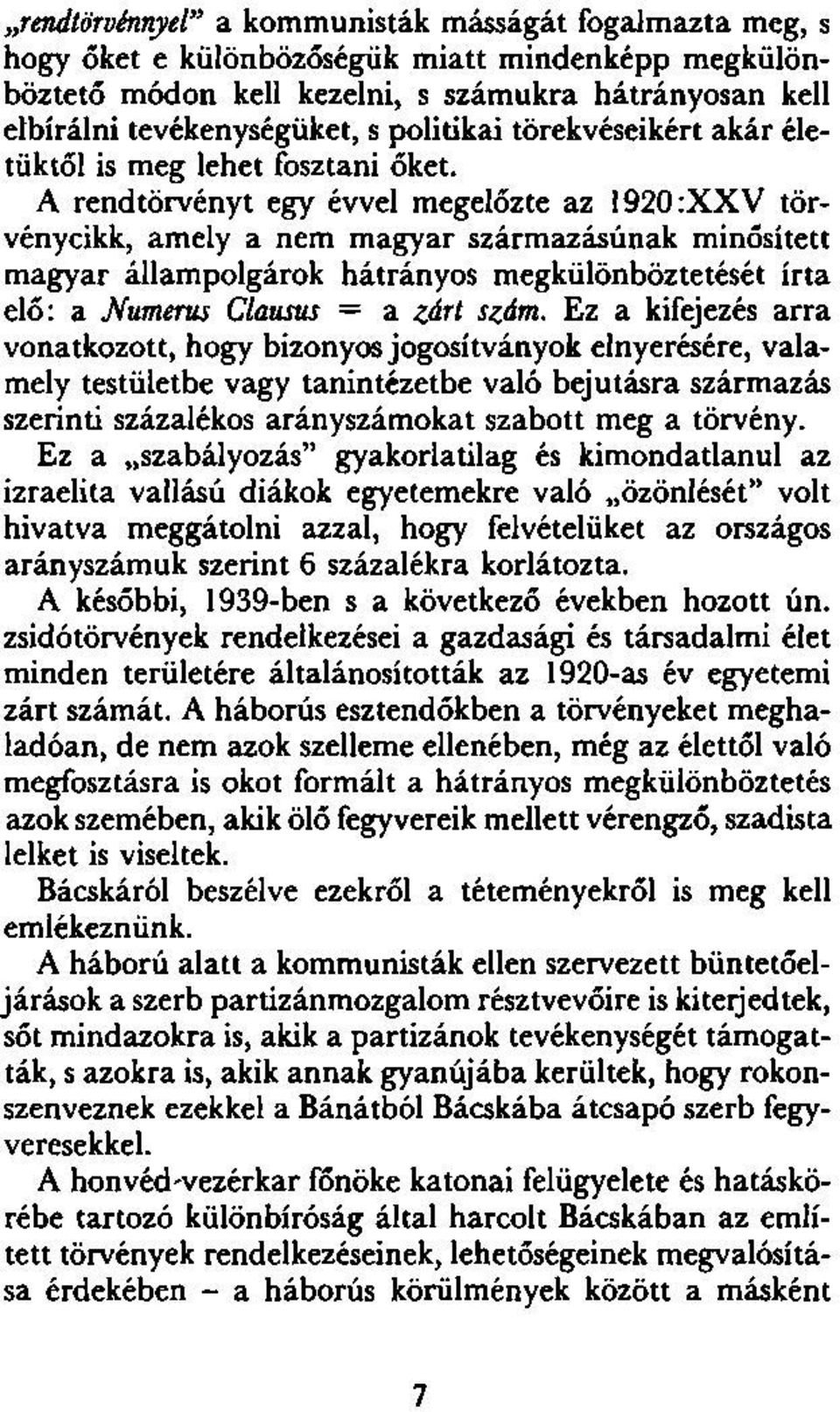 A rendtörvényt egy évvel megelőzte az 1920:XXV törvénycikk, amely a nem magyar származásúnak minősített magyar állampolgárok hátrányos megkülönböztetését írta elő: a Numerus Clausus = a zárt szám.