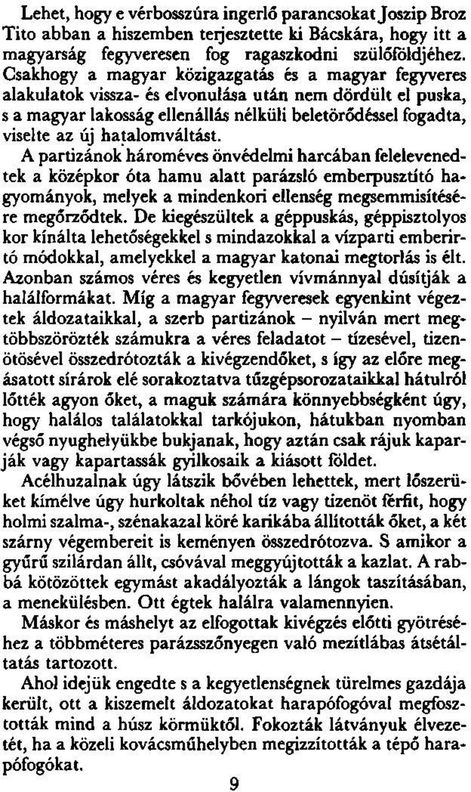 hatalomváltást. A partizánok hároméves önvédelmi harcában felelevenedtek a középkor óta hamu alatt parázsló emberpusztító hagyományok, melyek a mindenkori ellenség megsemmisítésére megőrződtek.