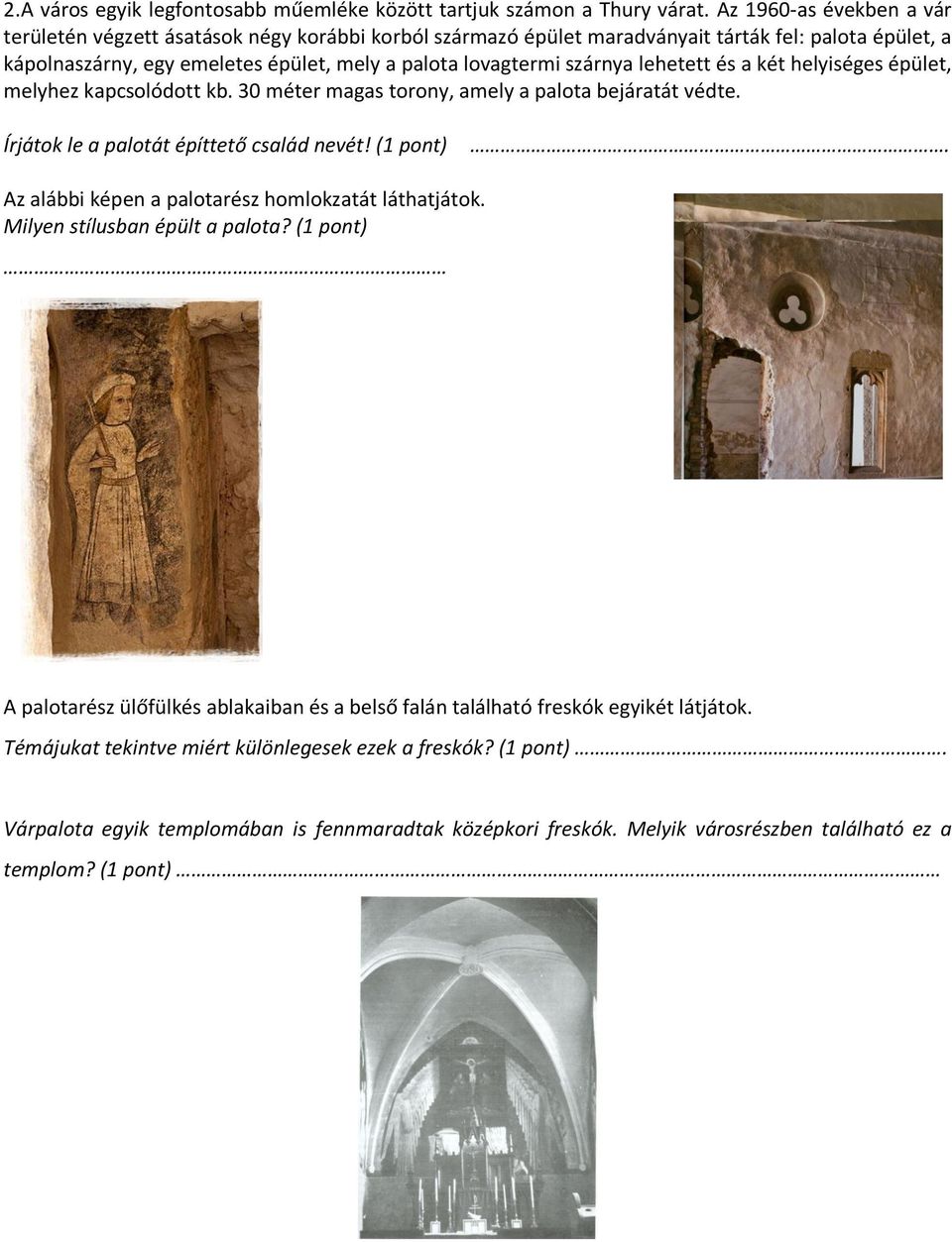 lehetett és a két helyiséges épület, melyhez kapcsolódott kb. 30 méter magas torony, amely a palota bejáratát védte. Írjátok le a palotát építtető család nevét! (1 pont).