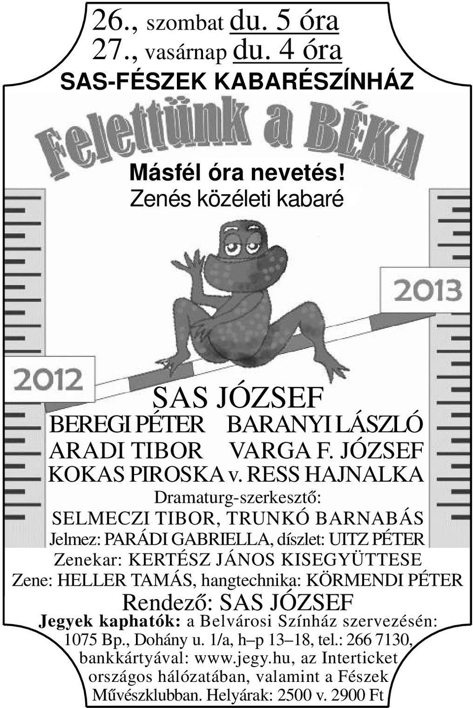 RESS HAJNALKA Dramaturg-szerkesztő: SELMECZI TIBOR, TRUNKÓ BARNABÁS Jelmez: PARÁDI GABRIELLA, díszlet: UITZ PÉTER Zenekar: KERTÉSZ JÁNOS KISEGYÜTTESE Zene: