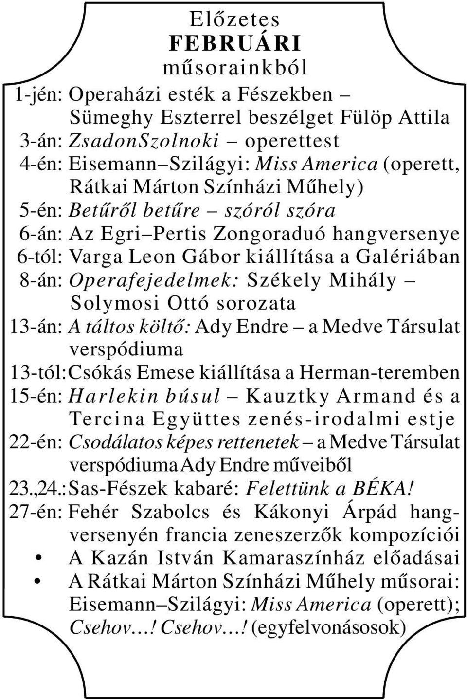 Ottó sorozata 13-án: A táltos költő: Ady Endre a Medve Társulat verspódiuma 13-tól:Csókás Emese kiállítása a Herman-teremben 15-én: Harlekin búsul Kauztky Armand és a Tercina Együttes zenés-irodalmi