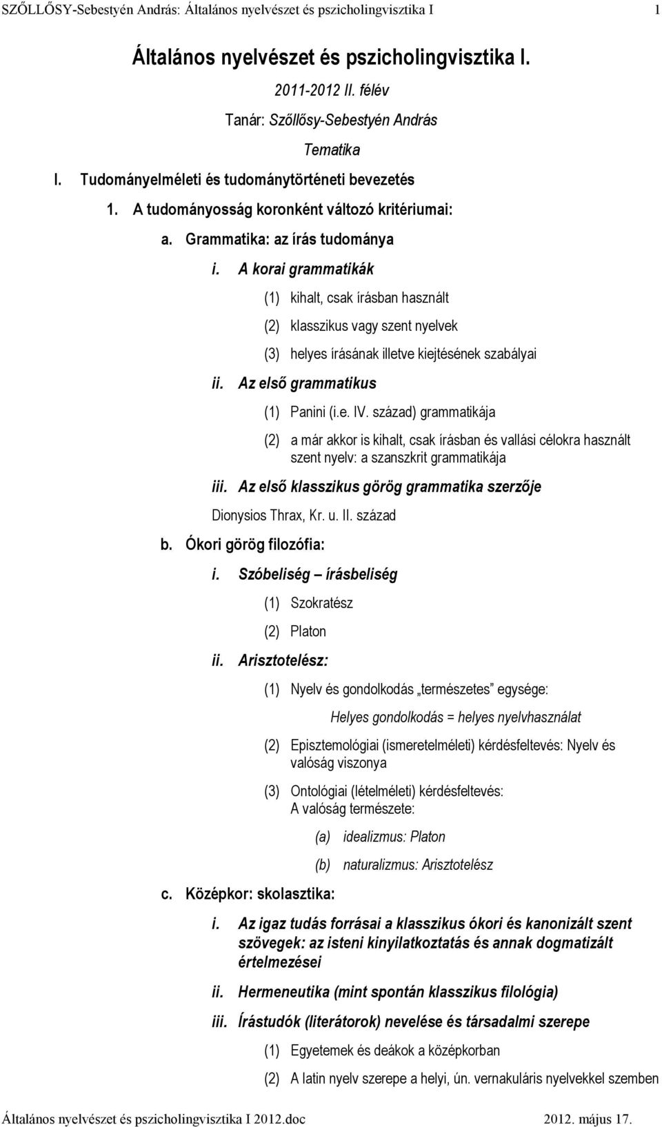 A korai grammatikák (1) kihalt, csak írásban használt (2) klasszikus vagy szent nyelvek (3) helyes írásának illetve kiejtésének szabályai ii. Az elsı grammatikus (1) Panini (i.e. IV.