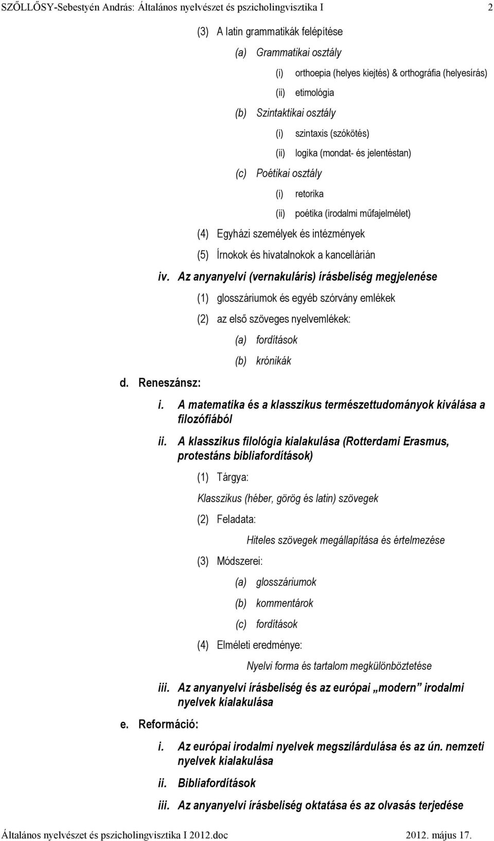 Az anyanyelvi (vernakuláris) írásbeliség megjelenése d. Reneszánsz: (1) glosszáriumok és egyéb szórvány emlékek (2) az elsı szöveges nyelvemlékek: (a) fordítások (b) krónikák i.