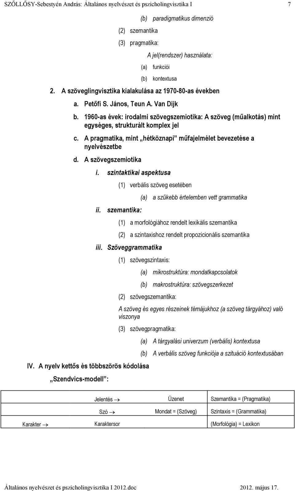 A pragmatika, mint hétköznapi mőfajelmélet bevezetése a nyelvészetbe d. A szövegszemiotika i. szintaktikai aspektusa (1) verbális szöveg esetében ii.