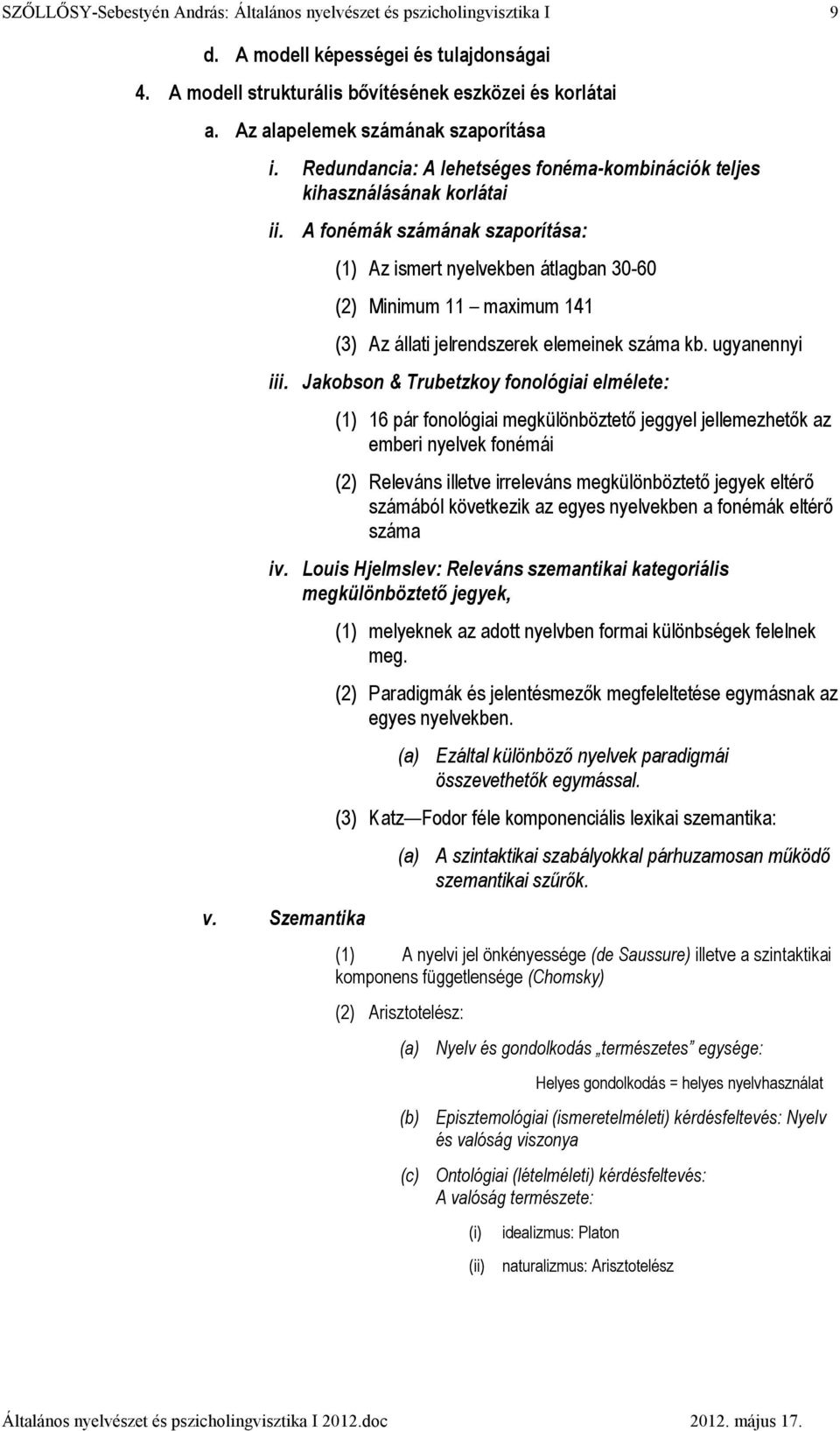 A fonémák számának szaporítása: (1) Az ismert nyelvekben átlagban 30-60 (2) Minimum 11 maximum 141 (3) Az állati jelrendszerek elemeinek száma kb. ugyanennyi iii.