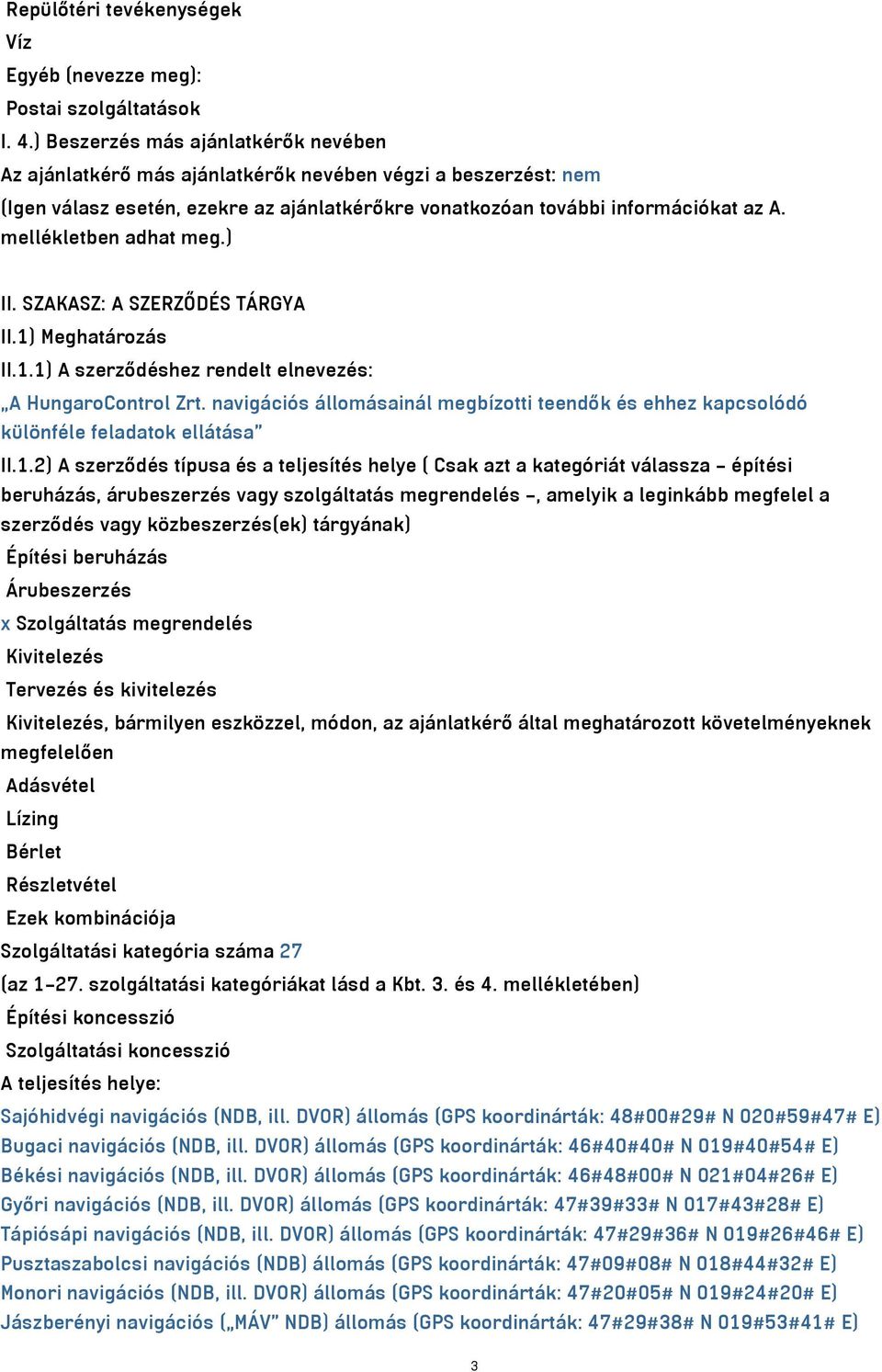 mellékletben adhat meg.) II. SZAKASZ: A SZERZŐDÉS TÁRGYA II.1) Meghatározás II.1.1) A szerződéshez rendelt elnevezés: A HungaroControl Zrt.