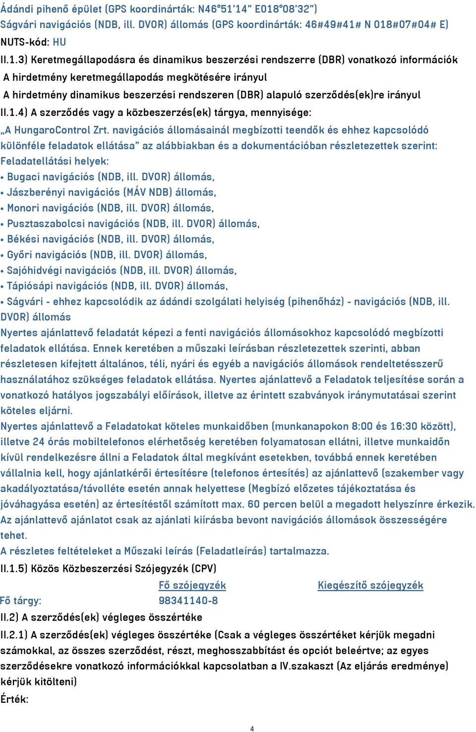 információk A hirdetmény keretmegállapodás megkötésére irányul A hirdetmény dinamikus beszerzési rendszeren (DBR) alapuló szerződés(ek)re irányul II.1.