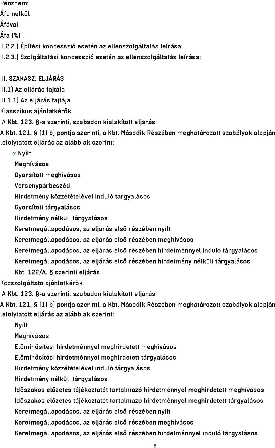 Második Részében meghatározott szabályok alapján lefolytatott eljárás az alábbiak szerint: x Nyílt Meghívásos Gyorsított meghívásos Versenypárbeszéd Hirdetmény közzétételével induló tárgyalásos