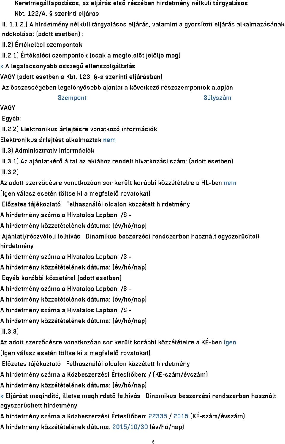 123. -a szerinti eljárásban) Az összességében legelőnyösebb ajánlat a következő részszempontok alapján Szempont Súlyszám VAGY Egyéb: III.2.2) Elektronikus árlejtésre vonatkozó információk Elektronikus árlejtést alkalmaztak nem III.