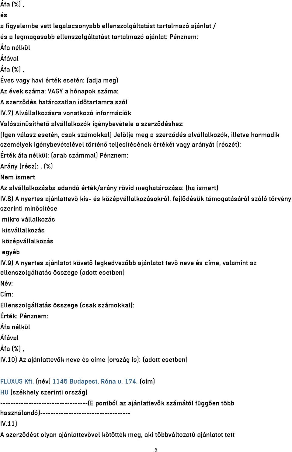 7) Alvállalkozásra vonatkozó információk Valószínűsíthető alvállalkozók igénybevétele a szerződéshez: (Igen válasz esetén, csak számokkal) Jelölje meg a szerződés alvállalkozók, illetve harmadik