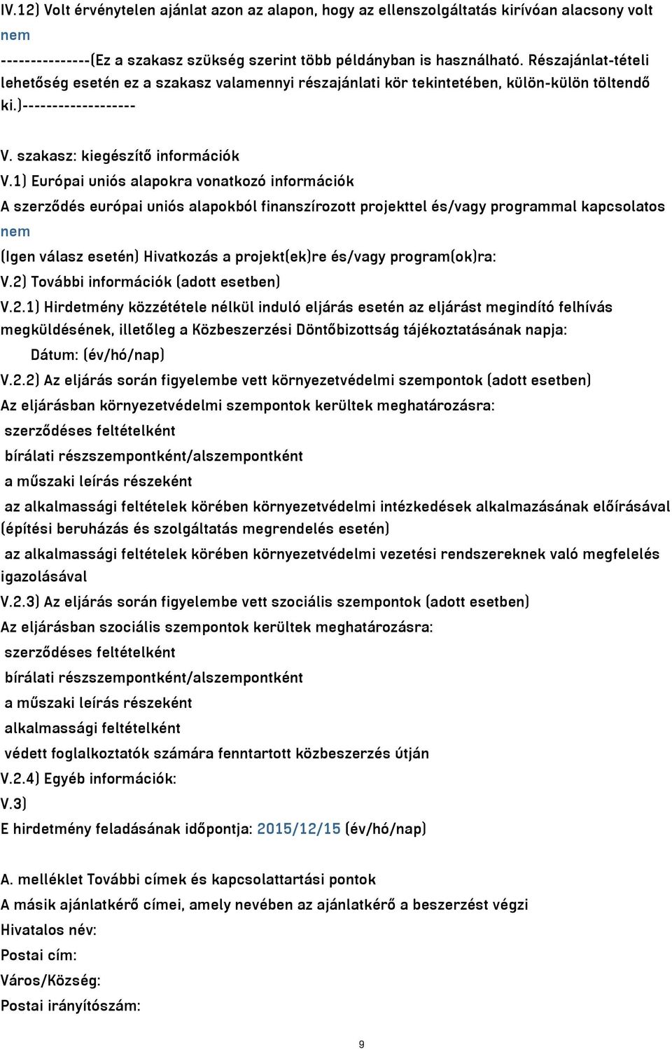 1) Európai uniós alapokra vonatkozó információk A szerződés európai uniós alapokból finanszírozott projekttel és/vagy programmal kapcsolatos nem (Igen válasz esetén) Hivatkozás a projekt(ek)re