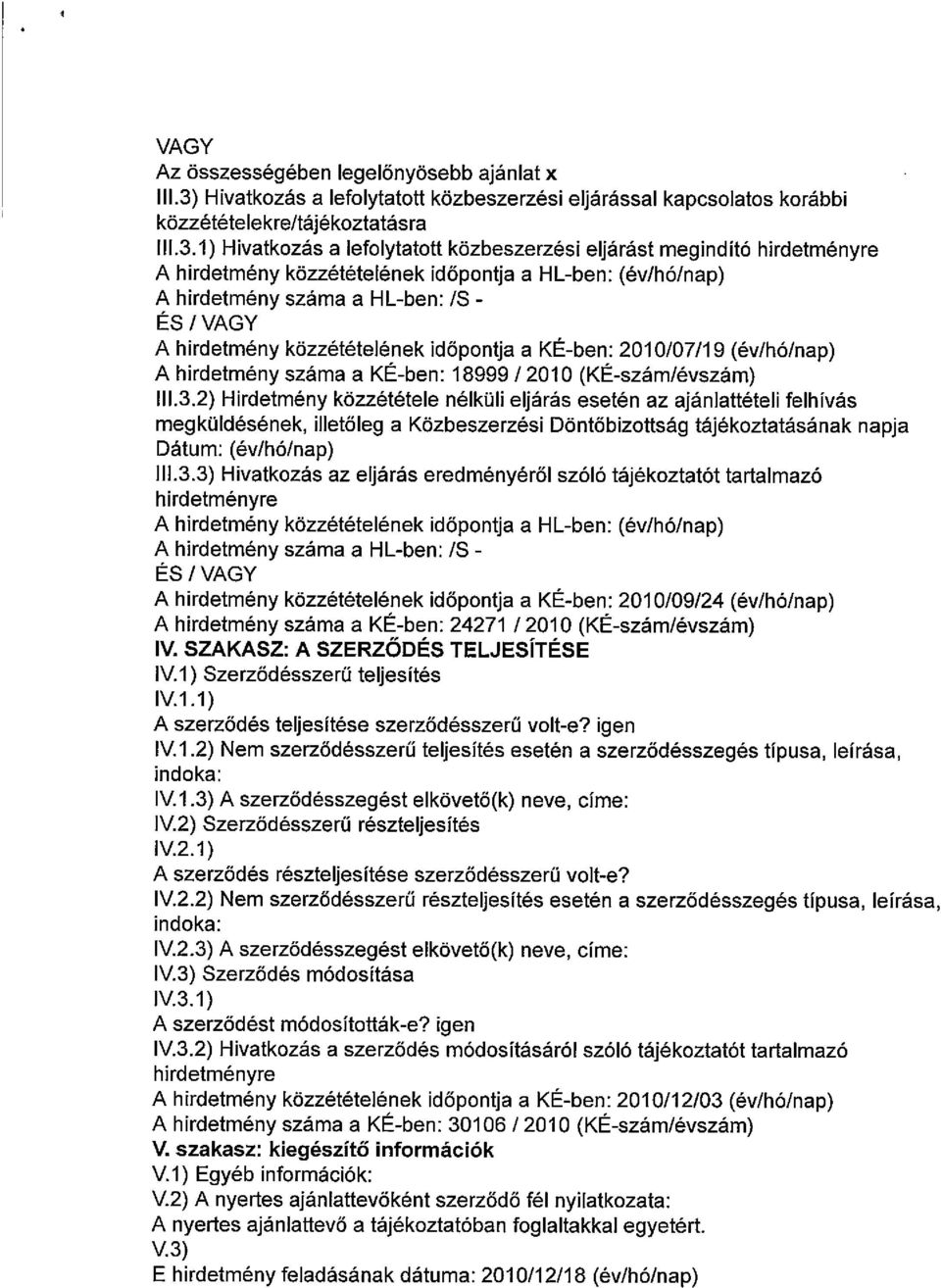 1) Hivatkozása lefolytatott közbeszerzési eljárást megindító hirdetményre A hirdetmény közzétételének időpontja a HL-ben: (év/hó/nap) A hirdetmény száma a HL-ben: /8 - ÉS/VAGY A hirdetmény