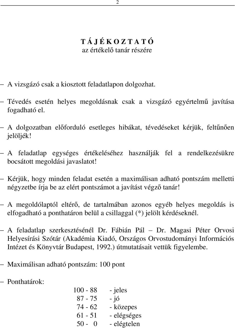 Kérjük, hogy minden feladat esetén a maximálisan adható pontszám melletti négyzetbe írja be az elért pontszámot a javítást végz tanár!