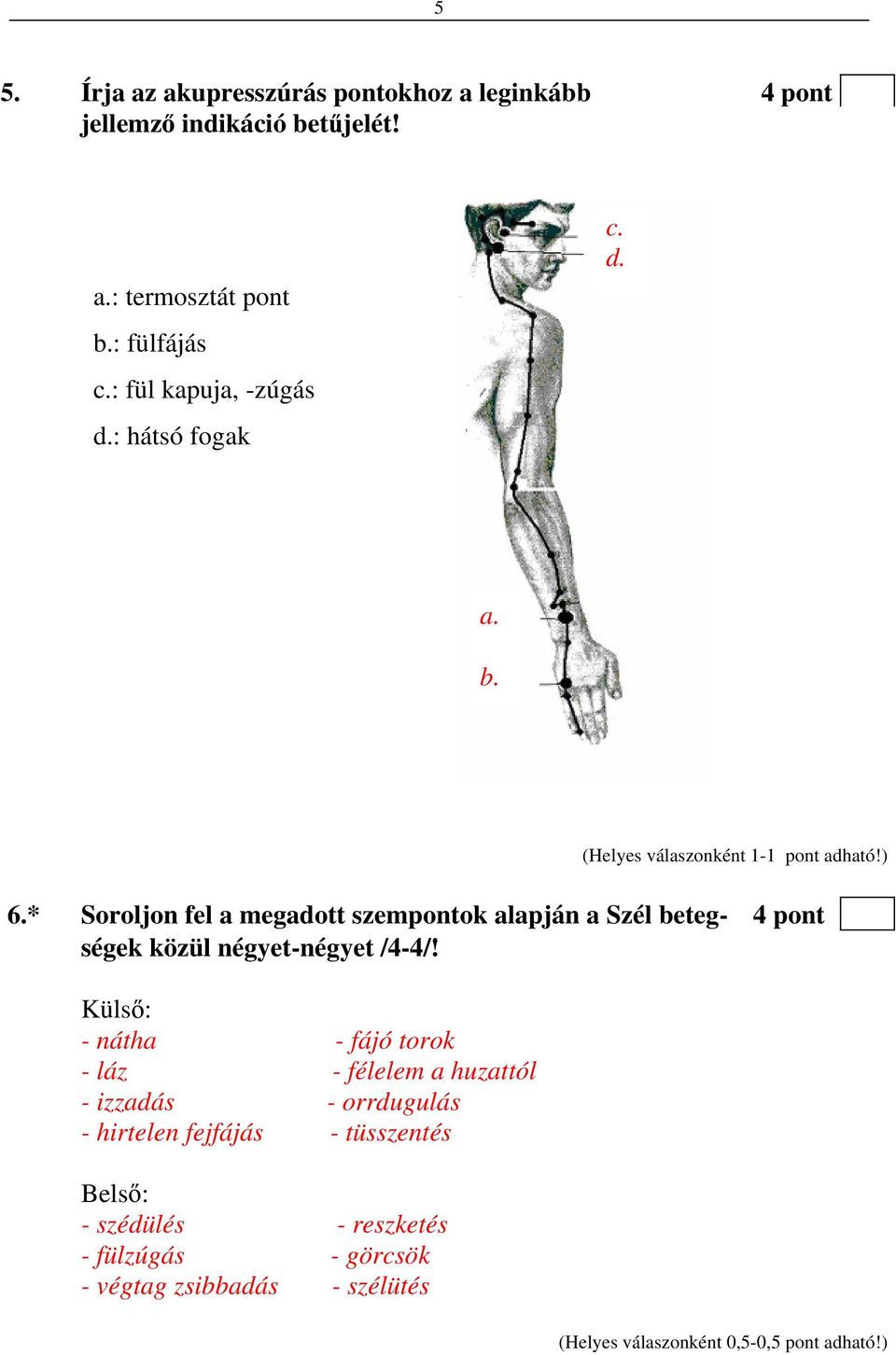 * Soroljon fel a megadott szempontok alapján a Szél beteg- 4 pont ségek közül négyet-négyet /4-4/!