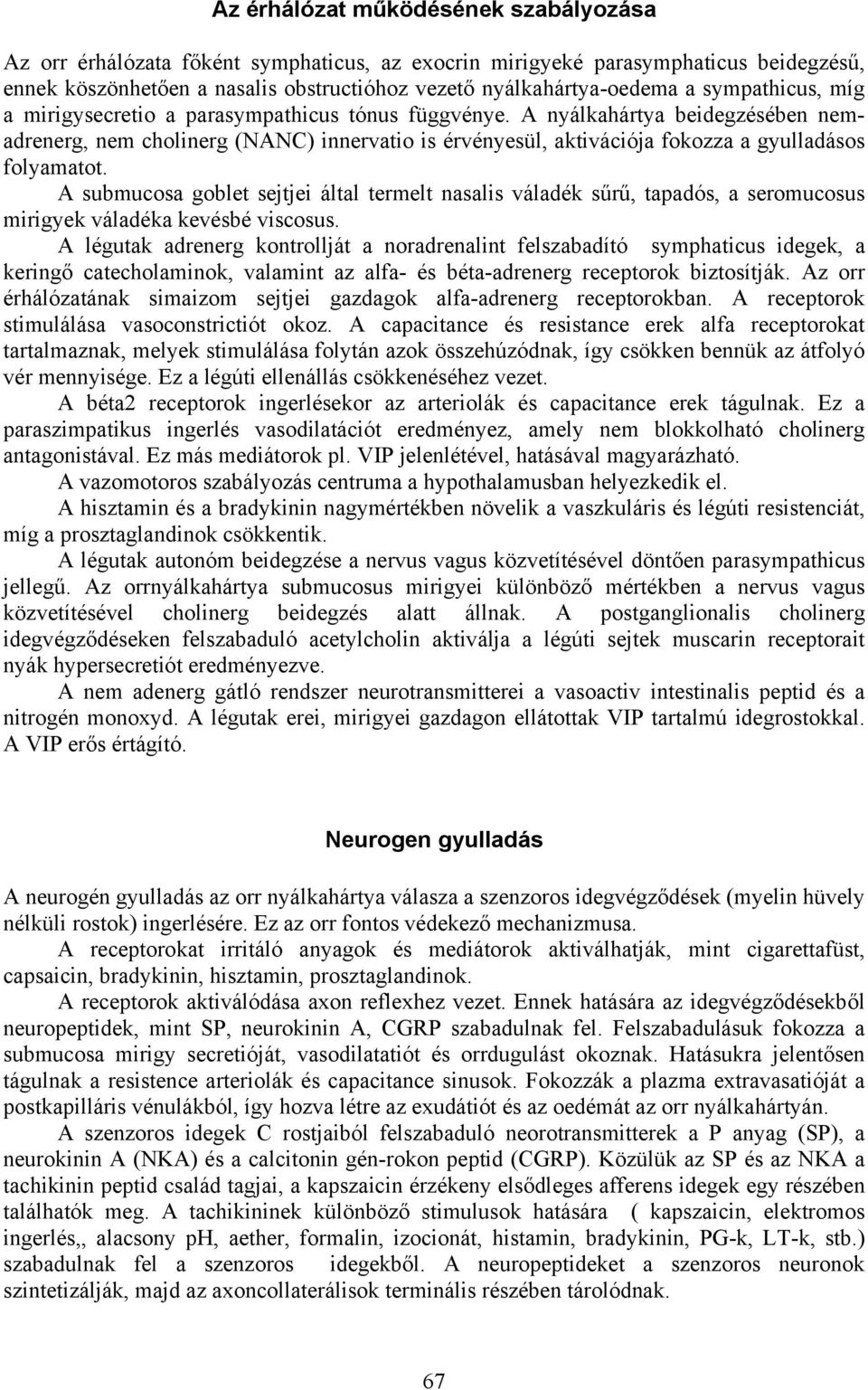 A nyálkahártya beidegzésében nemadrenerg, nem cholinerg (NANC) innervatio is érvényesül, aktivációja fokozza a gyulladásos folyamatot.