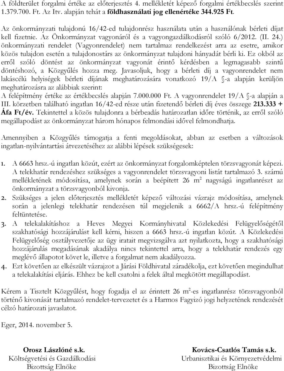 ) önkormányzati rendelet (Vagyonrendelet) nem tartalmaz rendelkezést arra az esetre, amikor közös tulajdon esetén a tulajdonostárs az önkormányzat tulajdoni hányadát bérli ki.