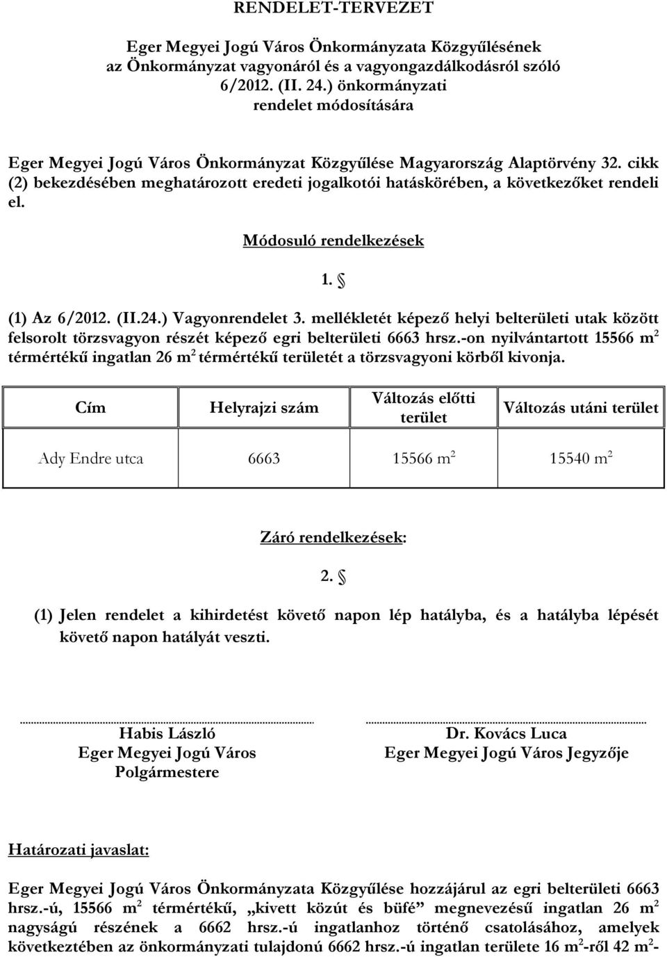 cikk (2) bekezdésében meghatározott eredeti jogalkotói hatáskörében, a következőket rendeli el. Módosuló rendelkezések 1. (1) Az 6/2012. (II.24.) Vagyonrendelet 3.