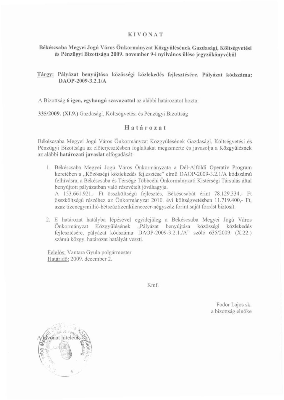 09-3.2.lIA A Bizottság 6 igen, egyhangú szavaza"al az alábbi határozatot hozta: 335/2009. (XI.9.) Gazdasági, Költségvetési és Pénzügyi Bizottság Határozat Békéscsaba Megyei Jogú Város Önkormányzat