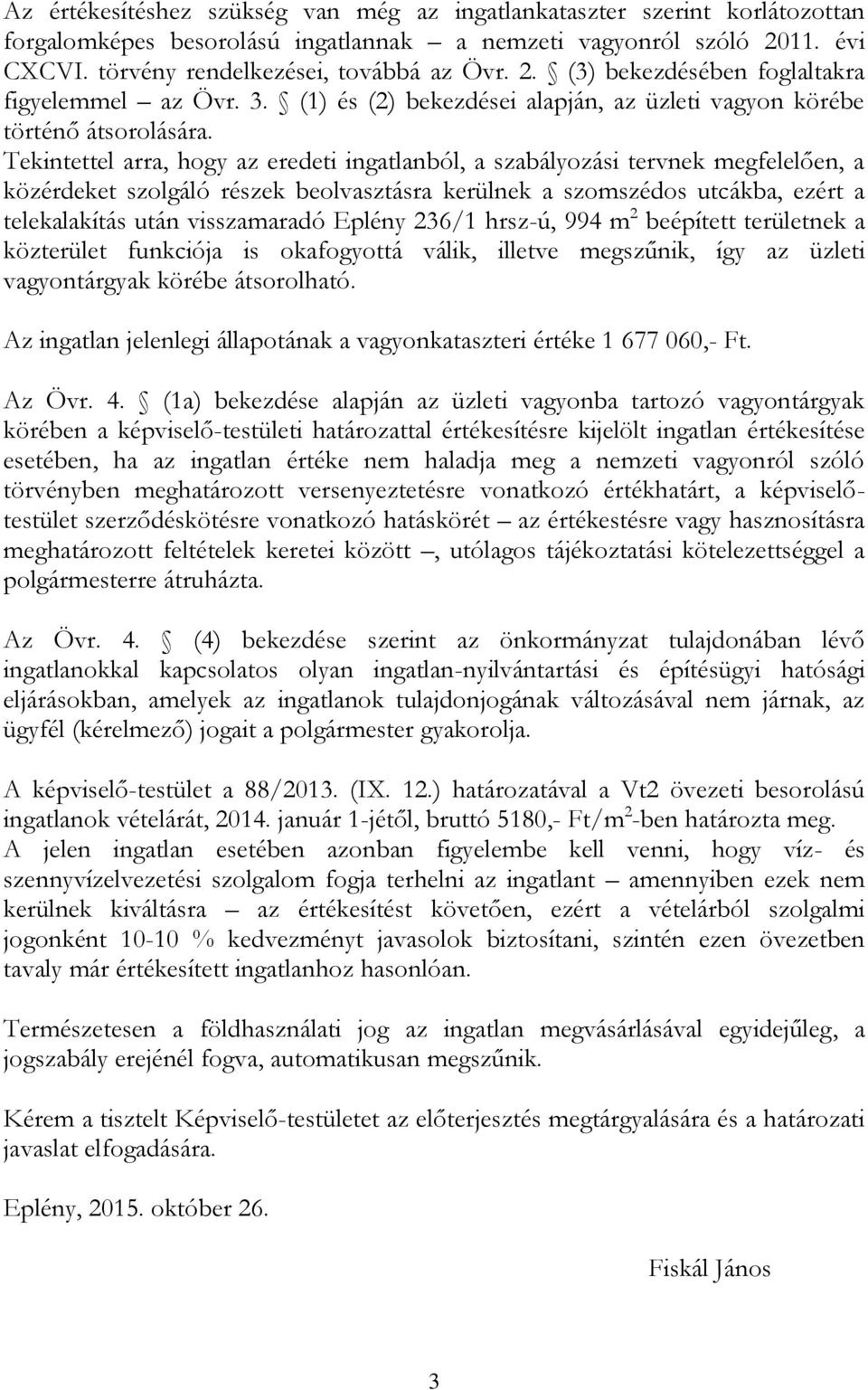 Tekintettel arra, hogy az eredeti ingatlanból, a szabályozási tervnek megfelelően, a közérdeket szolgáló részek beolvasztásra kerülnek a szomszédos utcákba, ezért a telekalakítás után visszamaradó