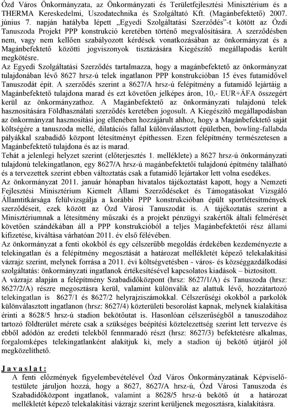 A szerződésben nem, vagy nem kellően szabályozott kérdések vonatkozásában az önkormányzat és a Magánbefektető közötti jogviszonyok tisztázására Kiegészítő megállapodás került megkötésre.