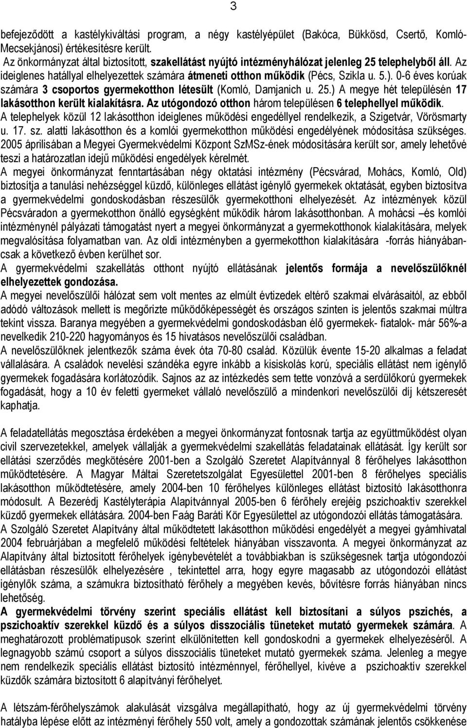 0-6 éves korúak számára 3 csoportos gyermekotthon létesült (Komló, Damjanich u. 25.) A megye hét településén 17 lakásotthon került kialakításra.