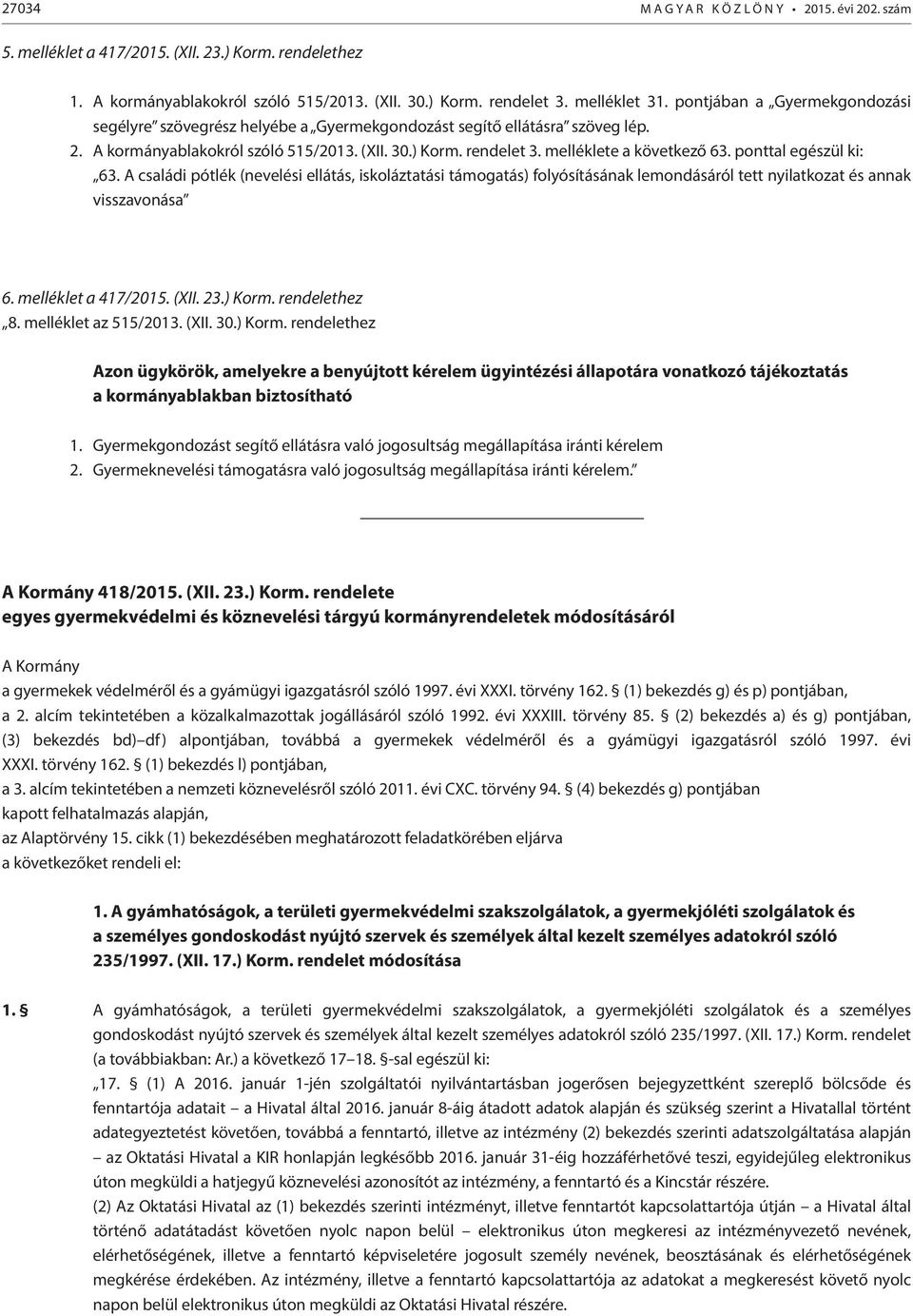 ponttal egészül ki: 63. A családi pótlék (nevelési ellátás, iskoláztatási támogatás) folyósításának lemondásáról tett nyilatkozat és annak visszavonása 6. melléklet a 417/2015. (XII. 23.) Korm.