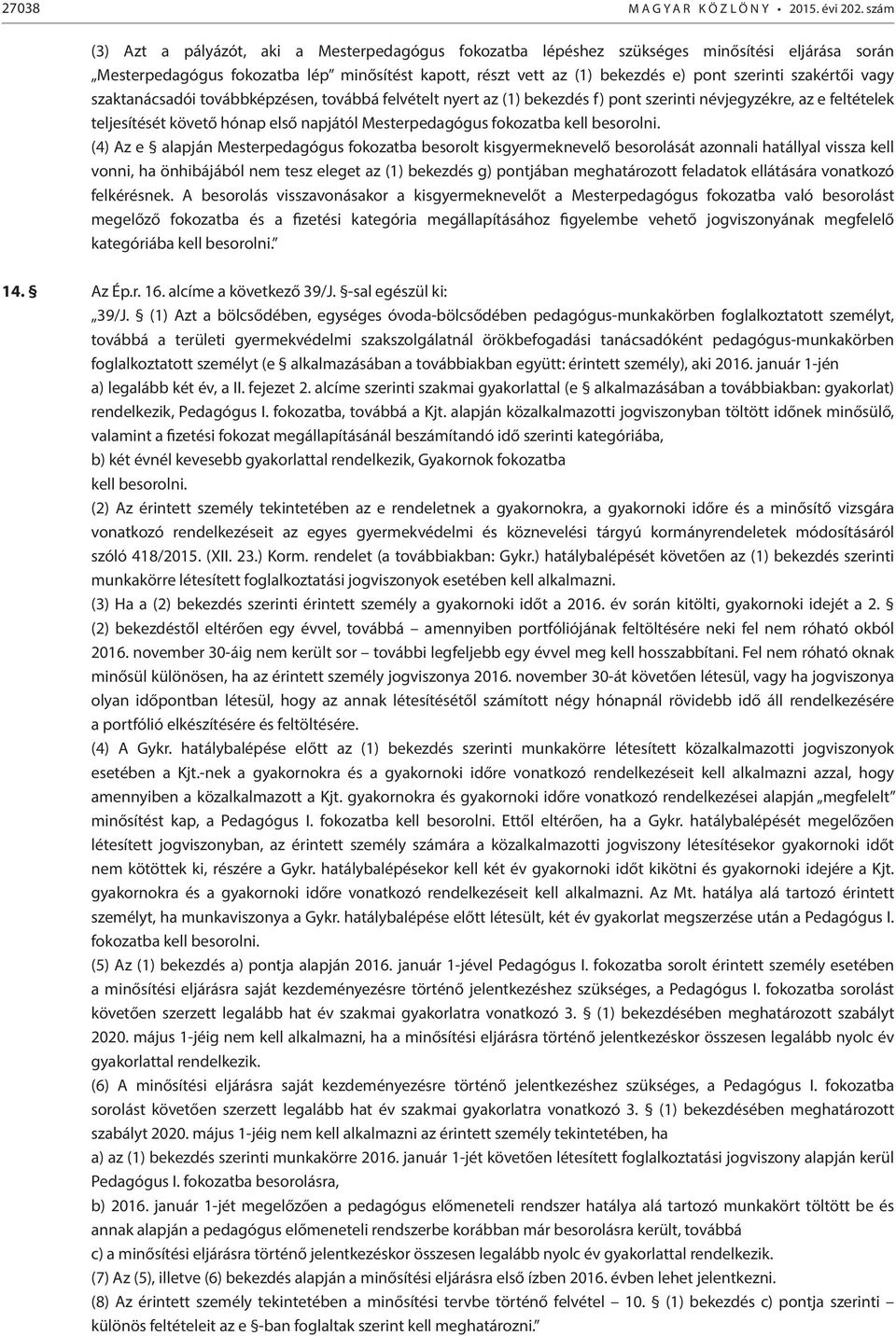 szakértői vagy szaktanácsadói továbbképzésen, továbbá felvételt nyert az (1) bekezdés f) pont szerinti névjegyzékre, az e feltételek teljesítését követő hónap első napjától Mesterpedagógus fokozatba