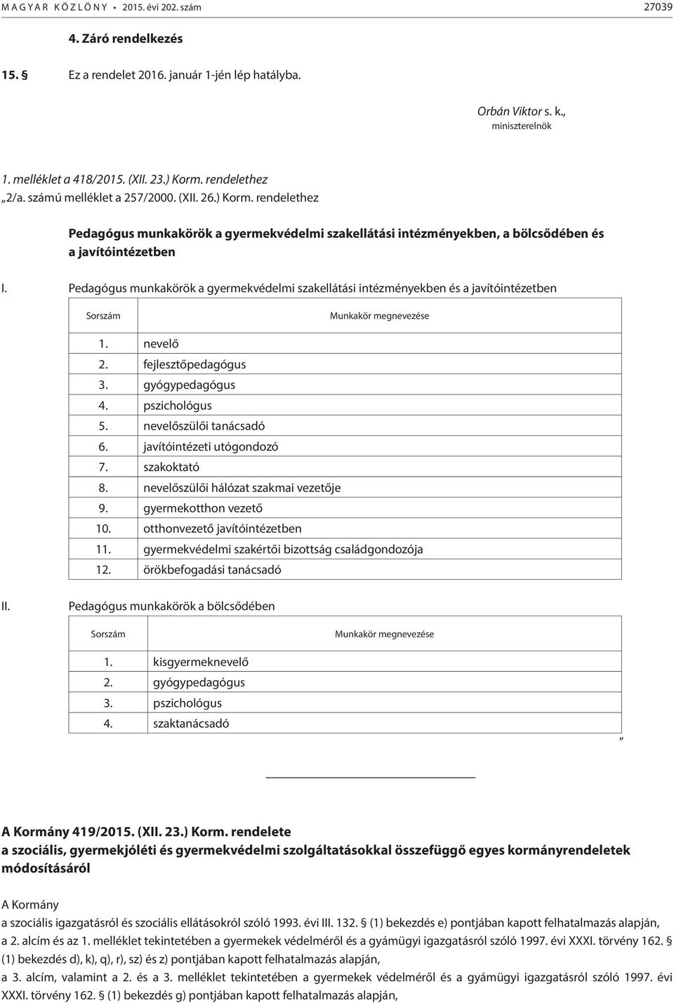 Pedagógus munkakörök a gyermekvédelmi szakellátási intézményekben és a javítóintézetben Sorszám Munkakör megnevezése 1. nevelő 2. fejlesztőpedagógus 3. gyógypedagógus 4. pszichológus 5.