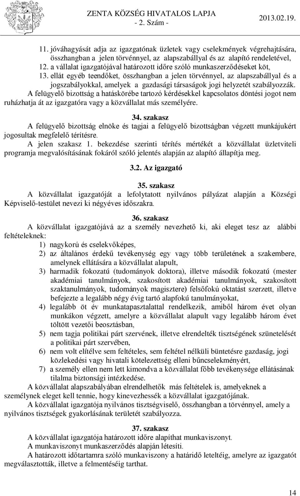 ellát egyéb teendőket, összhangban a jelen törvénnyel, az alapszabállyal és a jogszabályokkal, amelyek a gazdasági társaságok jogi helyzetét szabályozzák.