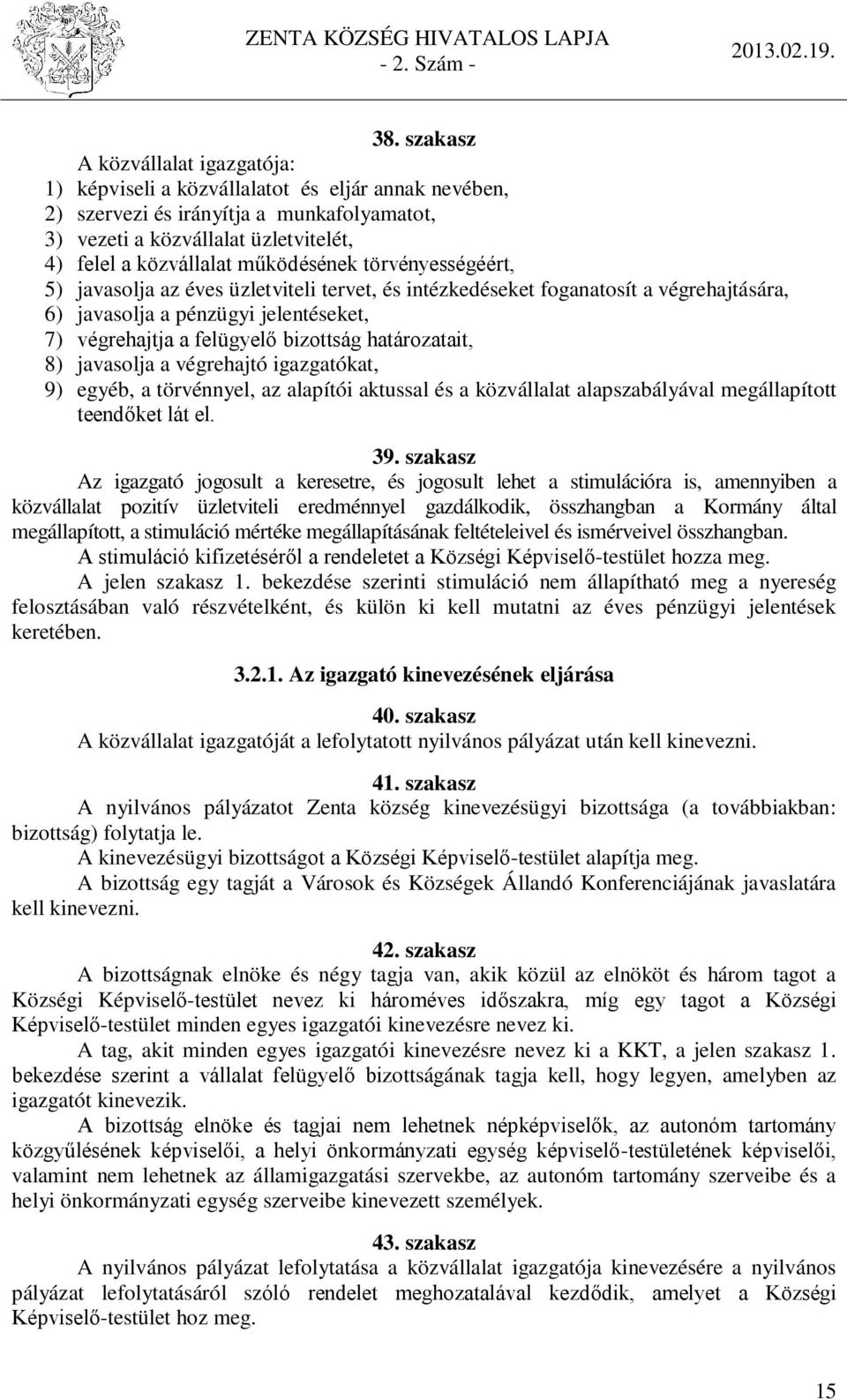 határozatait, 8) javasolja a végrehajtó igazgatókat, 9) egyéb, a törvénnyel, az alapítói aktussal és a közvállalat alapszabályával megállapított teendőket lát el. 39.