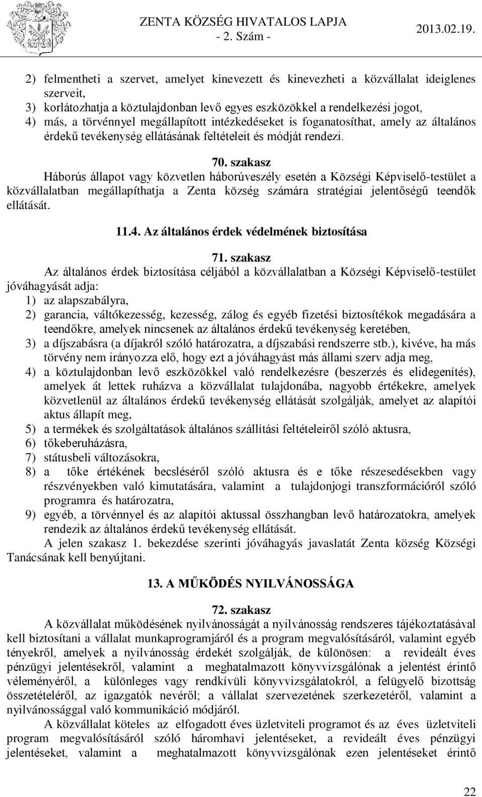 szakasz Háborús állapot vagy közvetlen háborúveszély esetén a Községi Képviselő-testület a közvállalatban megállapíthatja a Zenta község számára stratégiai jelentőségű teendők ellátását. 11.4.