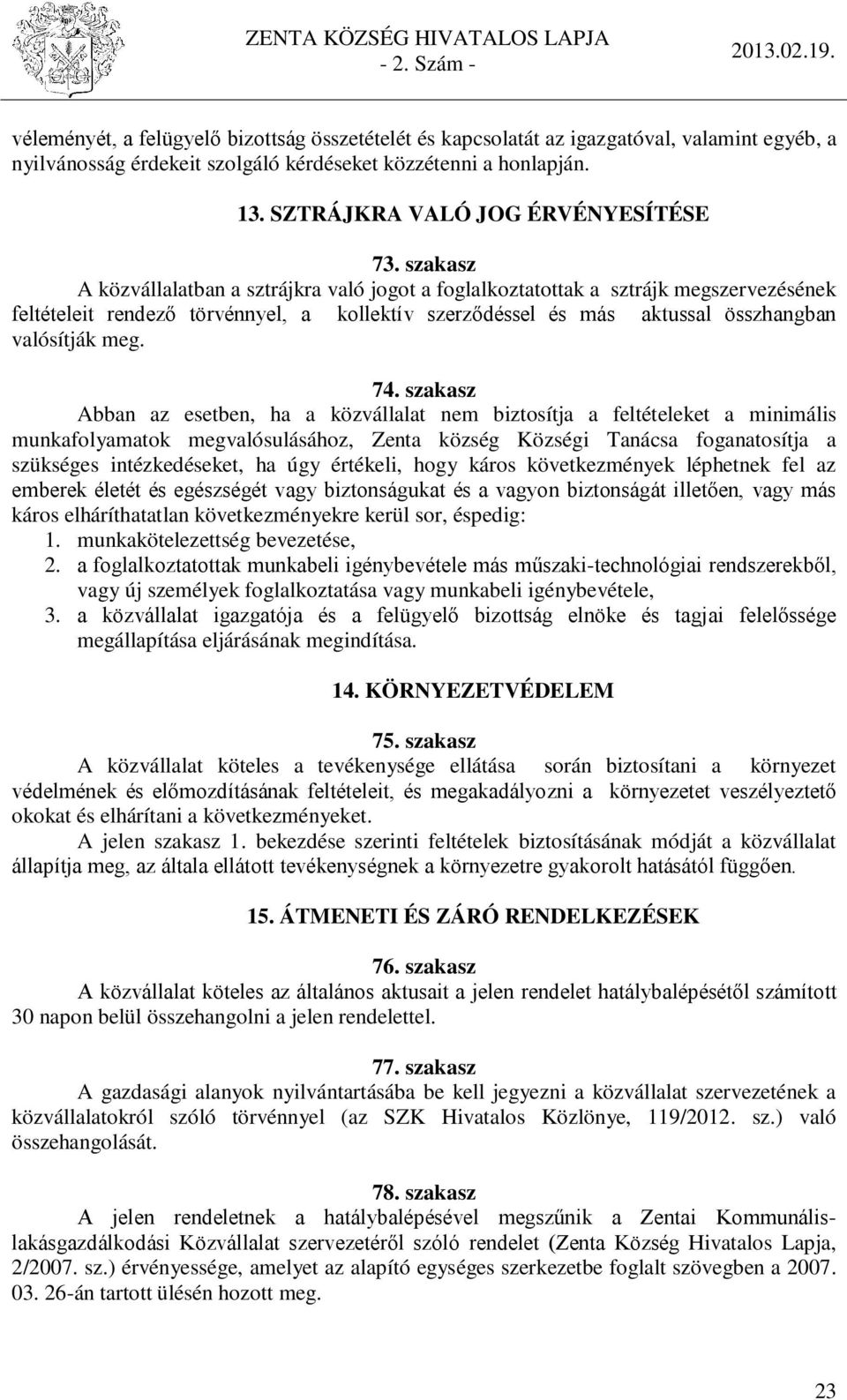 szakasz A közvállalatban a sztrájkra való jogot a foglalkoztatottak a sztrájk megszervezésének feltételeit rendező törvénnyel, a kollektív szerződéssel és más aktussal összhangban valósítják meg. 74.