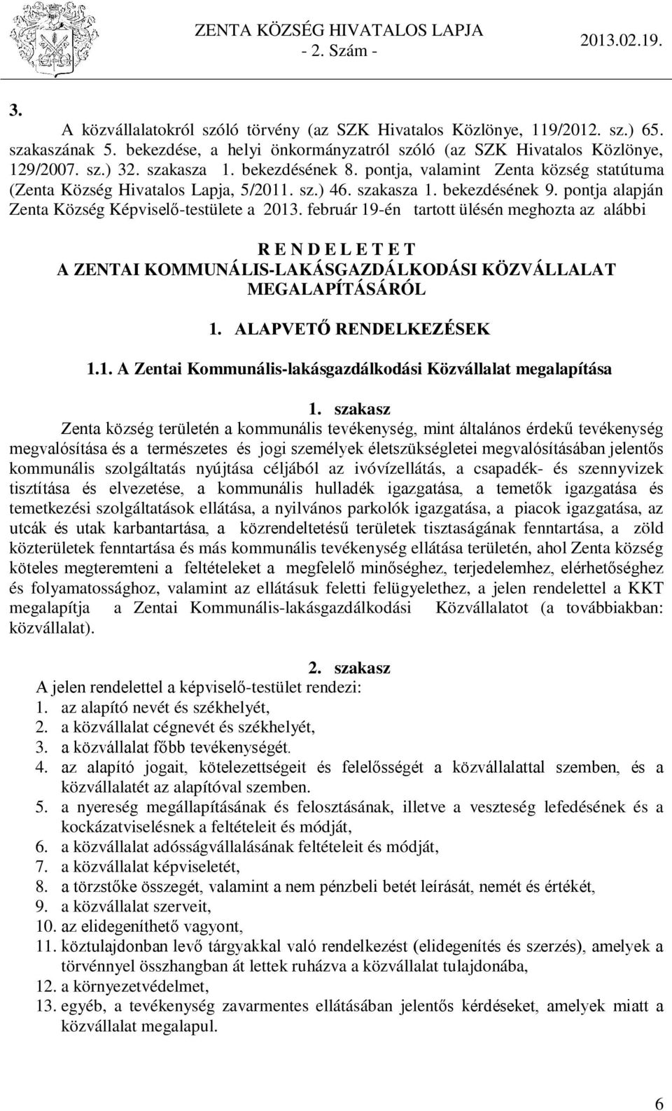 február 19-én tartott ülésén meghozta az alábbi R E N D E L E T E T A ZENTAI KOMMUNÁLIS-LAKÁSGAZDÁLKODÁSI KÖZVÁLLALAT MEGALAPÍTÁSÁRÓL 1. ALAPVETŐ RENDELKEZÉSEK 1.1. A Zentai Kommunális-lakásgazdálkodási Közvállalat megalapítása 1.