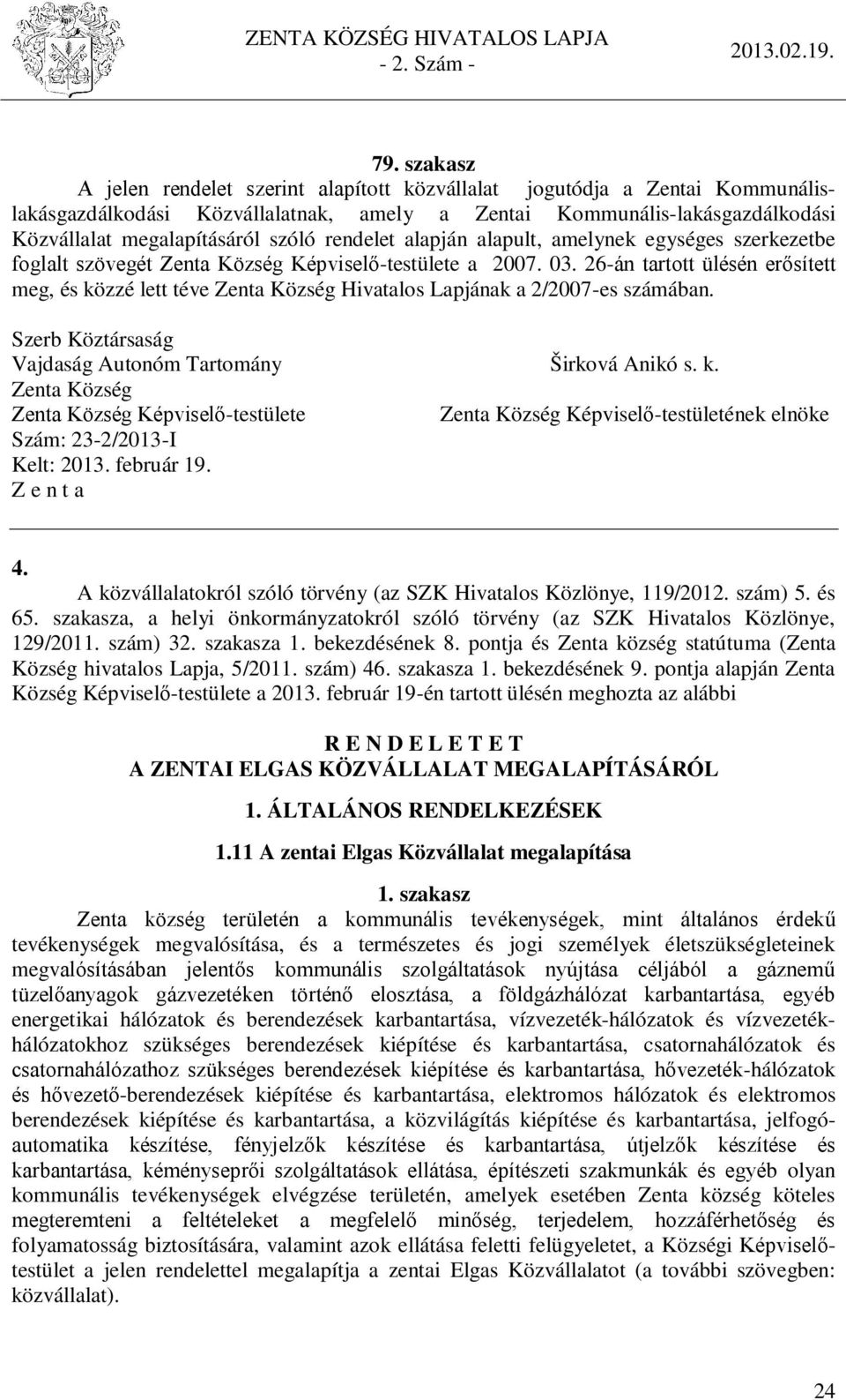 26-án tartott ülésén erősített meg, és közzé lett téve Zenta Község Hivatalos Lapjának a 2/2007-es számában.