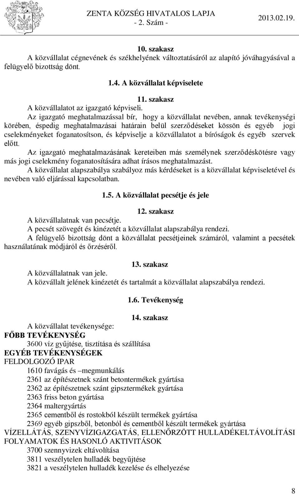 Az igazgató meghatalmazással bír, hogy a közvállalat nevében, annak tevékenységi körében, éspedig meghatalmazásai határain belül szerződéseket kössön és egyéb jogi cselekményeket foganatosítson, és