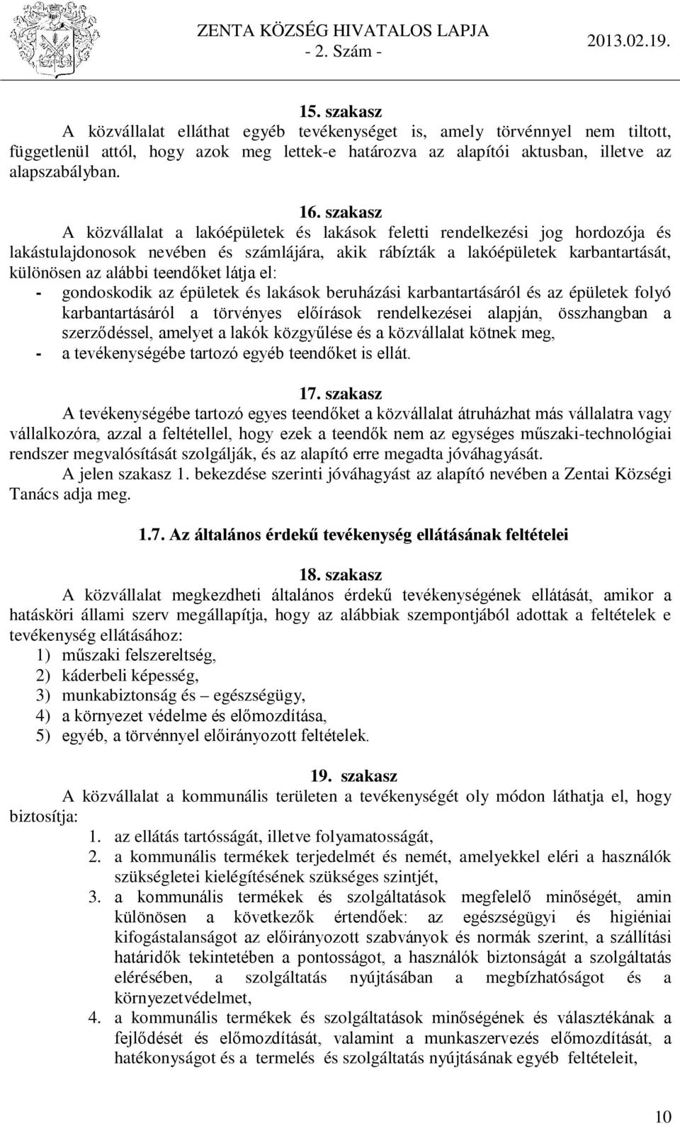 teendőket látja el: - gondoskodik az épületek és lakások beruházási karbantartásáról és az épületek folyó karbantartásáról a törvényes előírások rendelkezései alapján, összhangban a szerződéssel,