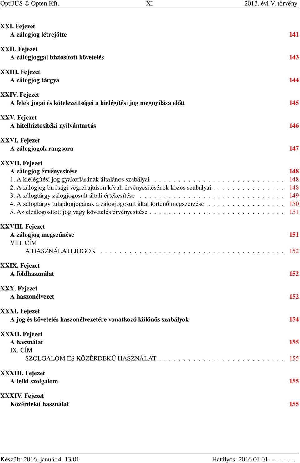 Fejezet A zálogjog érvényesítése 148 1. A kielégítési jog gyakorlásának általános szabályai........................... 148 2. A zálogjog bírósági végrehajtáson kívüli érvényesítésének közös szabályai.