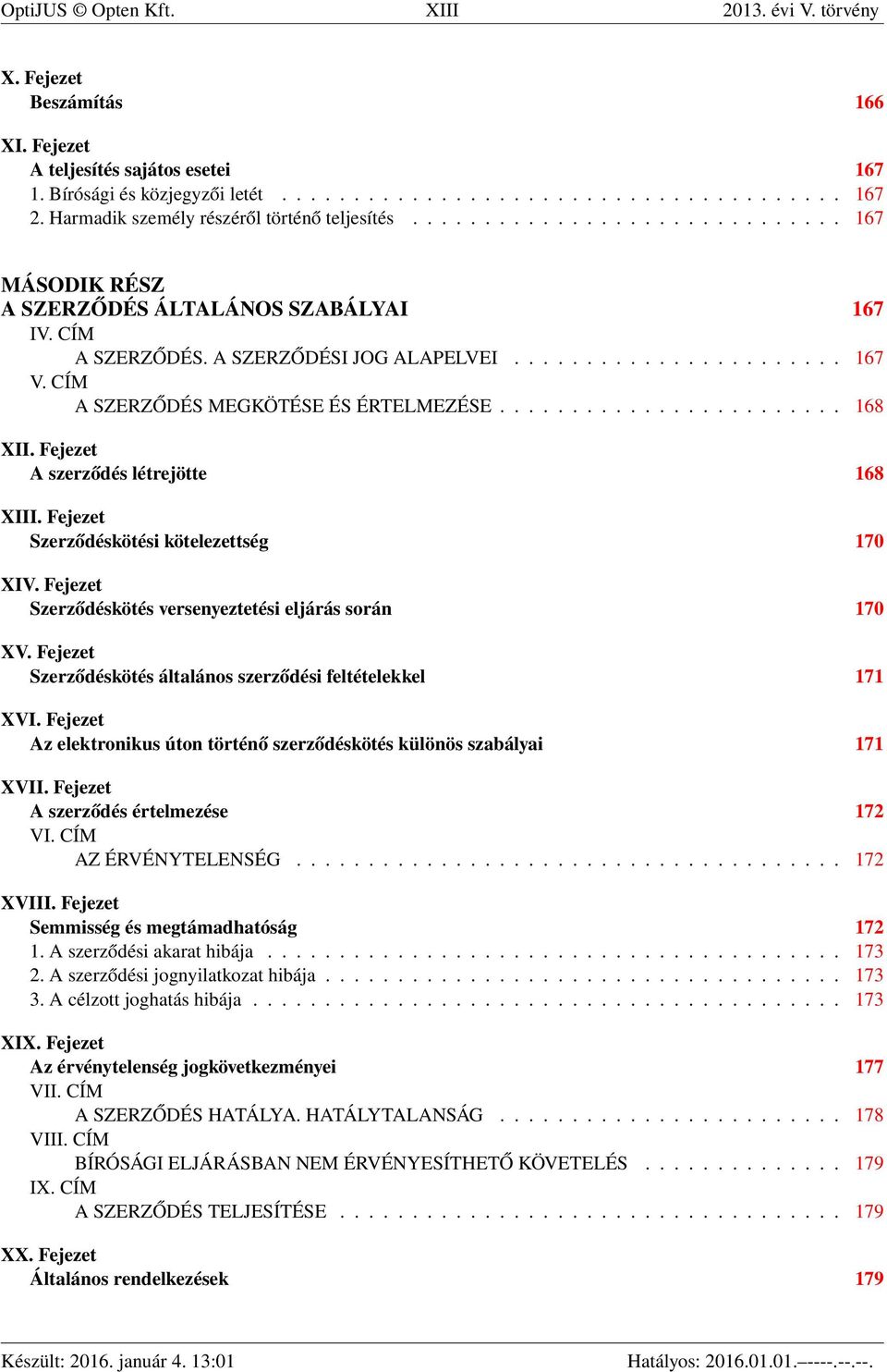 CÍM A SZERZŐDÉS MEGKÖTÉSE ÉS ÉRTELMEZÉSE........................ 168 XII. Fejezet A szerződés létrejötte 168 XIII. Fejezet Szerződéskötési kötelezettség 170 XIV.