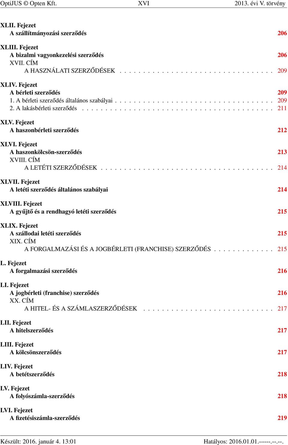 Fejezet A haszonbérleti szerződés 212 XLVI. Fejezet A haszonkölcsön-szerződés 213 XVIII. CÍM A LETÉTI SZERZŐDÉSEK..................................... 214 XLVII.