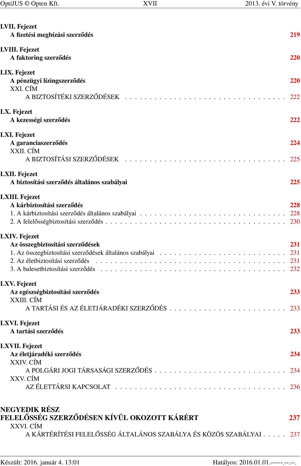 Fejezet A biztosítási szerződés általános szabályai 225 LXIII. Fejezet A kárbiztosítási szerződés 228 1. A kárbiztosítási szerződés általános szabályai.............................. 228 2.