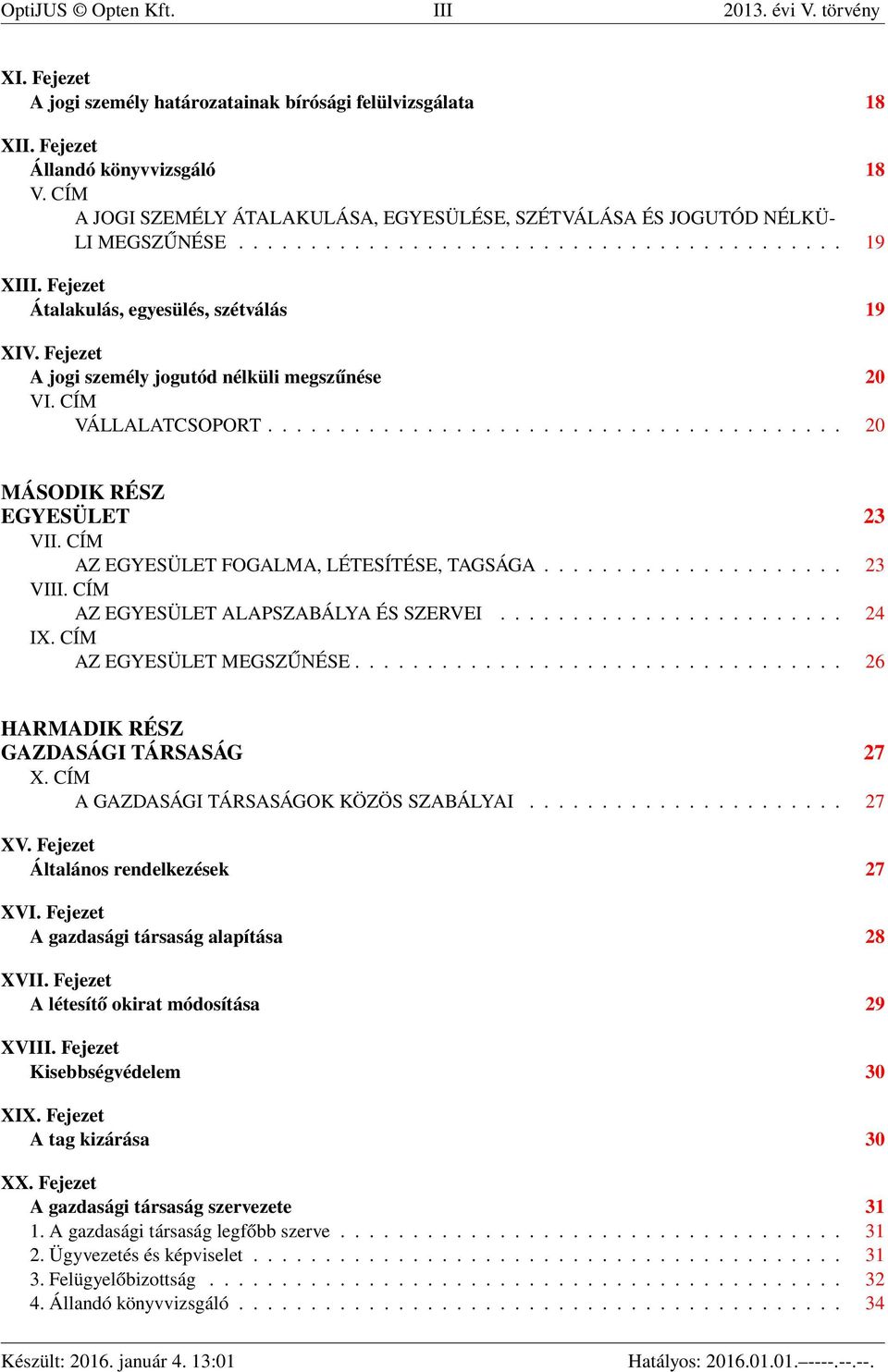 Fejezet A jogi személy jogutód nélküli megszűnése 20 VI. CÍM VÁLLALATCSOPORT........................................ 20 MÁSODIK RÉSZ EGYESÜLET 23 VII. CÍM AZ EGYESÜLET FOGALMA, LÉTESÍTÉSE, TAGSÁGA.