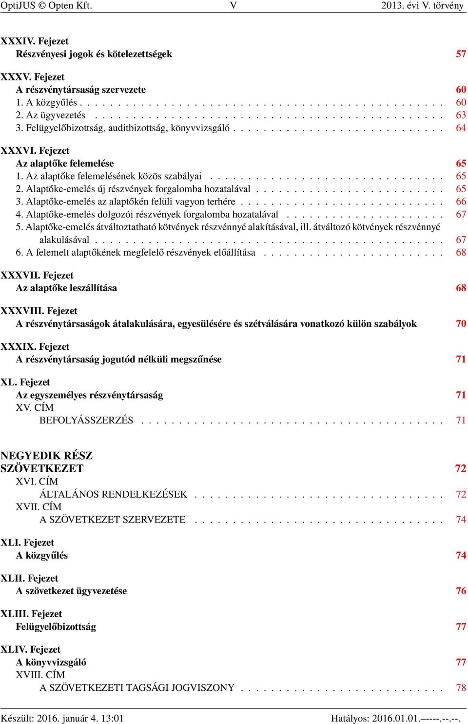 Az alaptőke felemelésének közös szabályai............................... 65 2. Alaptőke-emelés új részvények forgalomba hozatalával......................... 65 3.