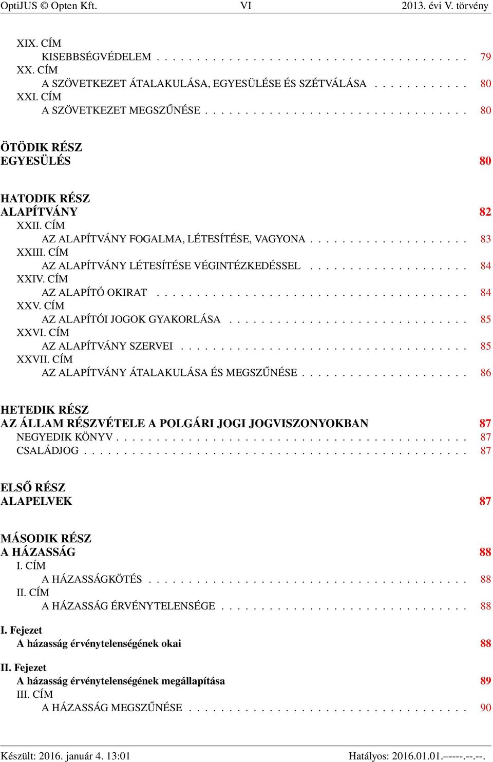 CÍM AZ ALAPÍTVÁNY LÉTESÍTÉSE VÉGINTÉZKEDÉSSEL.................... 84 XXIV. CÍM AZ ALAPÍTÓ OKIRAT....................................... 84 XXV. CÍM AZ ALAPÍTÓI JOGOK GYAKORLÁSA.............................. 85 XXVI.