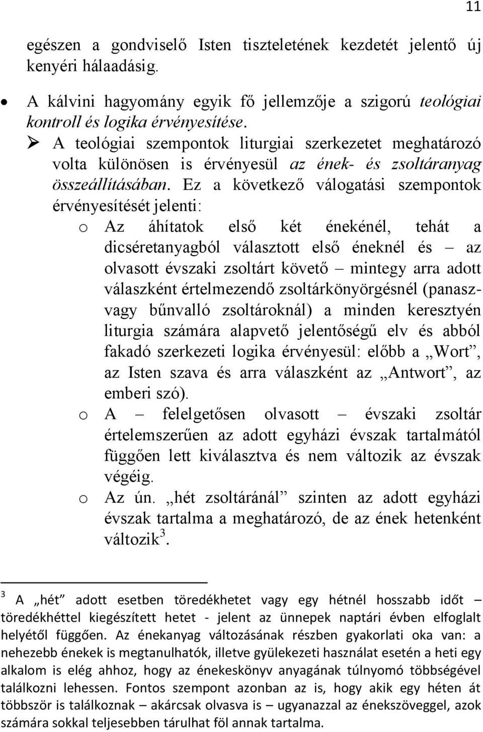 Ez a következő válogatási szempontok érvényesítését jelenti: o Az áhítatok első két énekénél, tehát a dicséretanyagból választott első éneknél és az olvasott évszaki zsoltárt követő mintegy arra